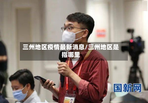 三州地区疫情最新消息/三州地区是指哪里